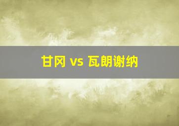 甘冈 vs 瓦朗谢纳